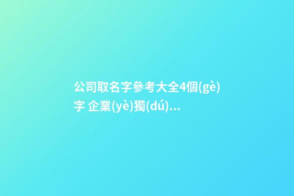 公司取名字參考大全4個(gè)字 企業(yè)獨(dú)特創(chuàng)意的名字-名學(xué)網(wǎng)